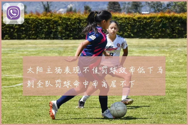 太阳主场表现不佳罚球效率低下马刺全队罚球命中率高居不下