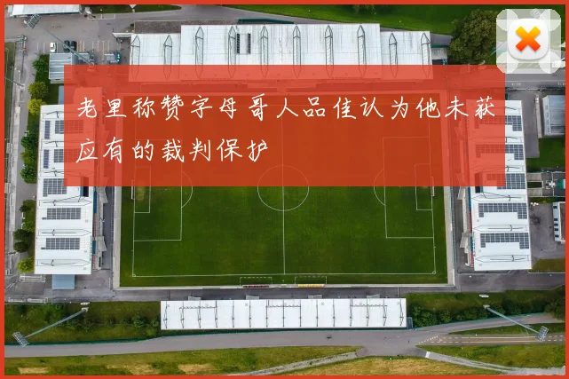 老里称赞字母哥人品佳认为他未获应有的裁判保护