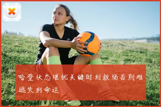 哈登状态堪忧关键时刻救场否则难逃失利命运